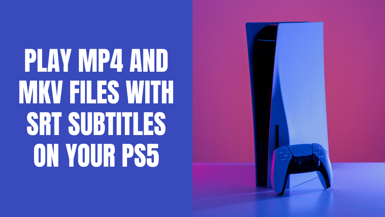 How to play MP4 & MKV files with SRT subtitles on your PS5